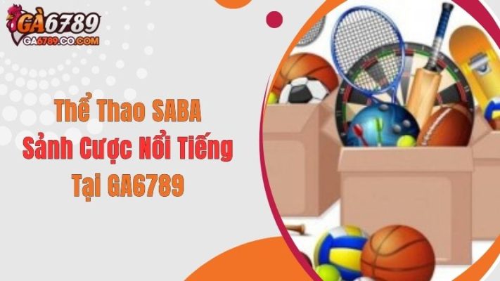 Thể Thao SABA - Sảnh Cược Nổi Tiếng Tại GA6789